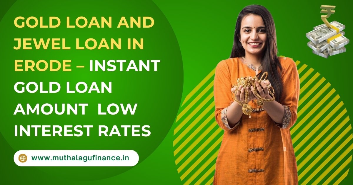 Gold Loan and Jewel Loan in Erode: Instant Cash, Low Interest Rates, and Secure Financial Solutions with Muthalagu Finance