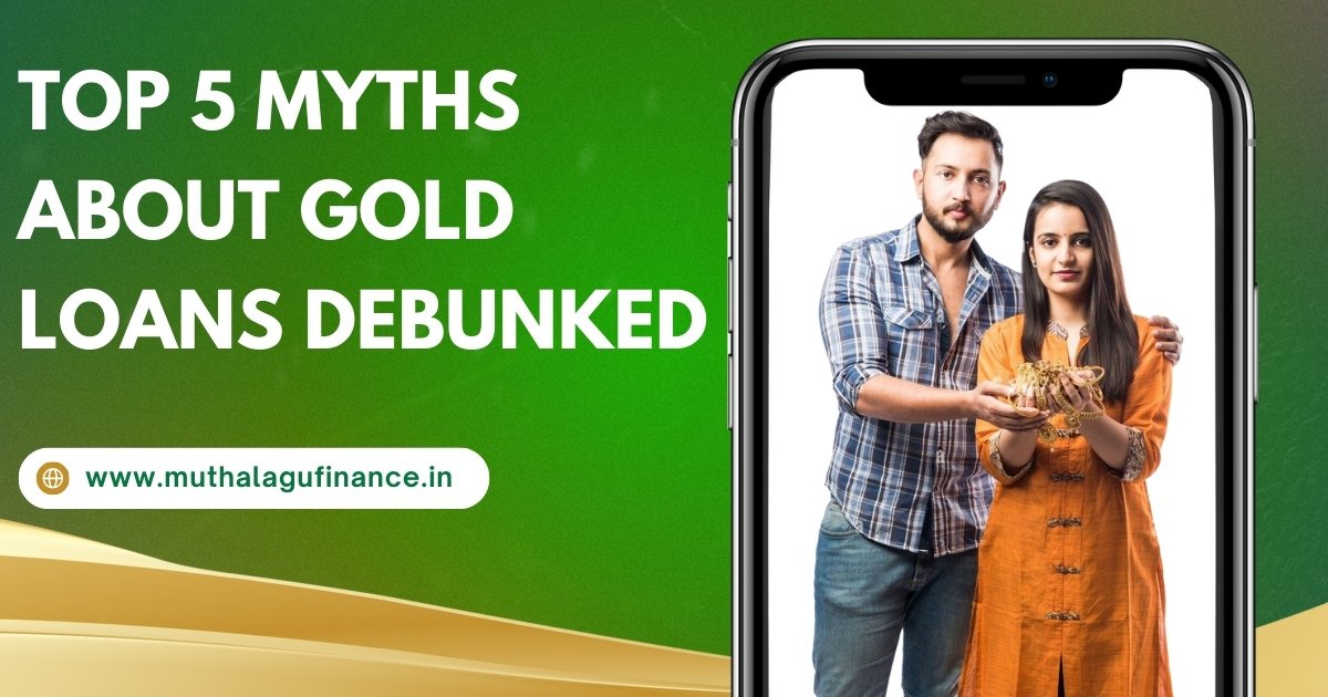 Debunking Gold Loan Myths with Muthalagu Finance