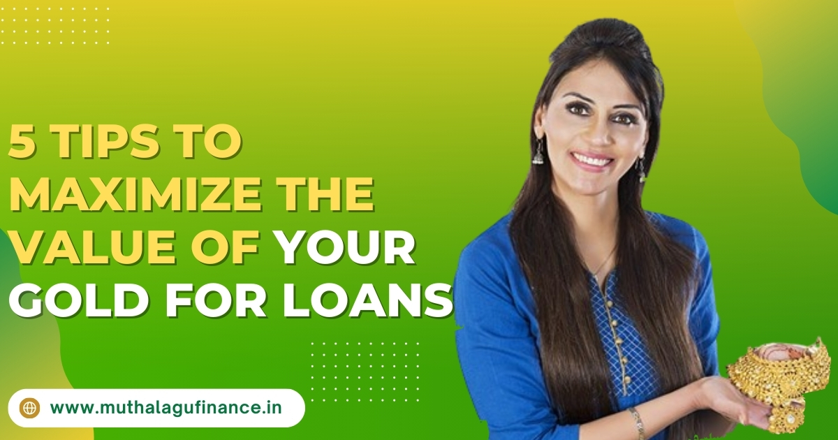 Maximize the Value of Your Gold for Loans LTV Purity Weight Gold Loan Tips Muthalagu Finance