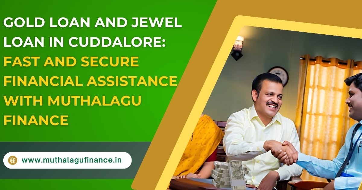 Gold Loan and Jewel Loan in Cuddalore: Fast and Secure Financial Assistance with Muthalagu Finance