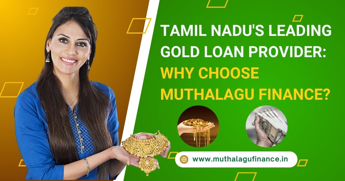 Tamil Nadu's Leading Gold Loan Provider: Why Choose Muthalagu Finance?