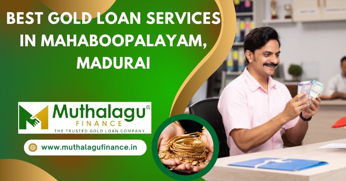 Best Gold Loan Services in Mahaboopalayam, Madurai – Muthalagu Finance