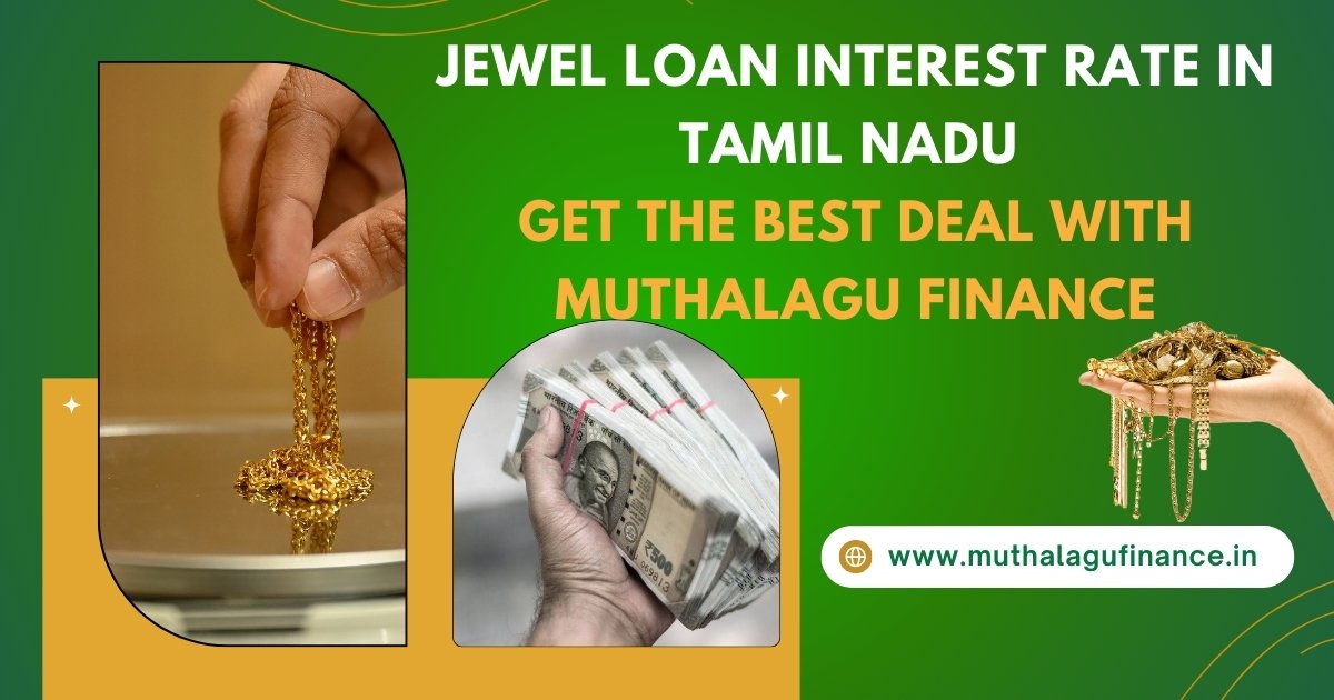 Jewel Loan Interest Rate in Tamil Nadu: Get the Best Deal with Muthalagu Finance