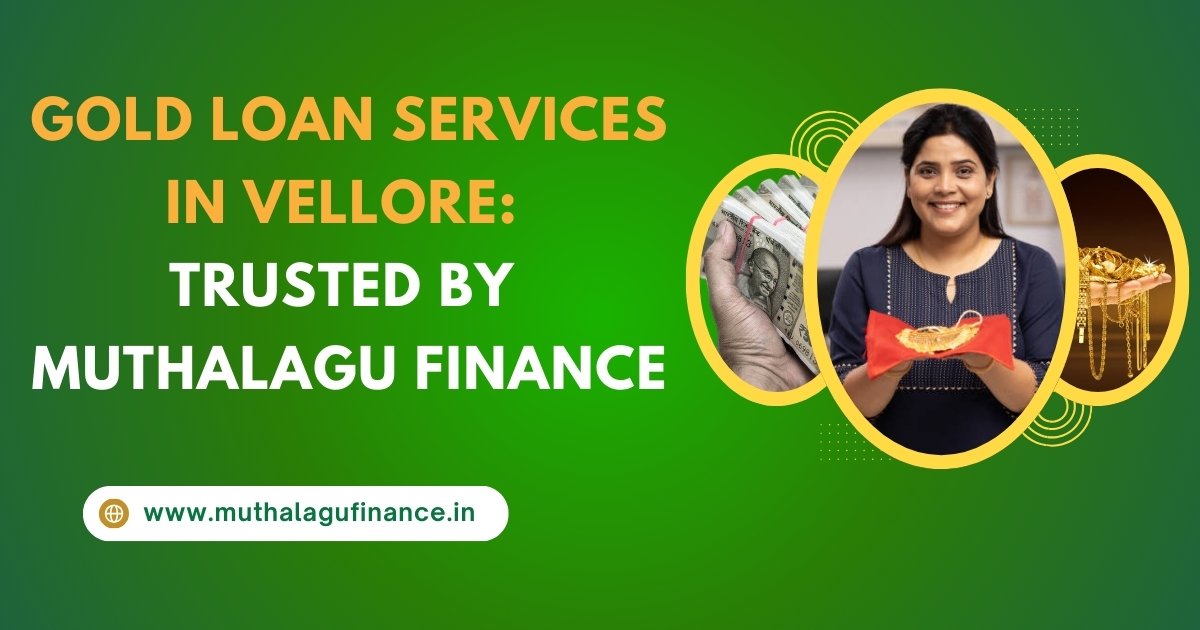 Gold Loan Services in Vellore: Trusted by Muthalagu Finance