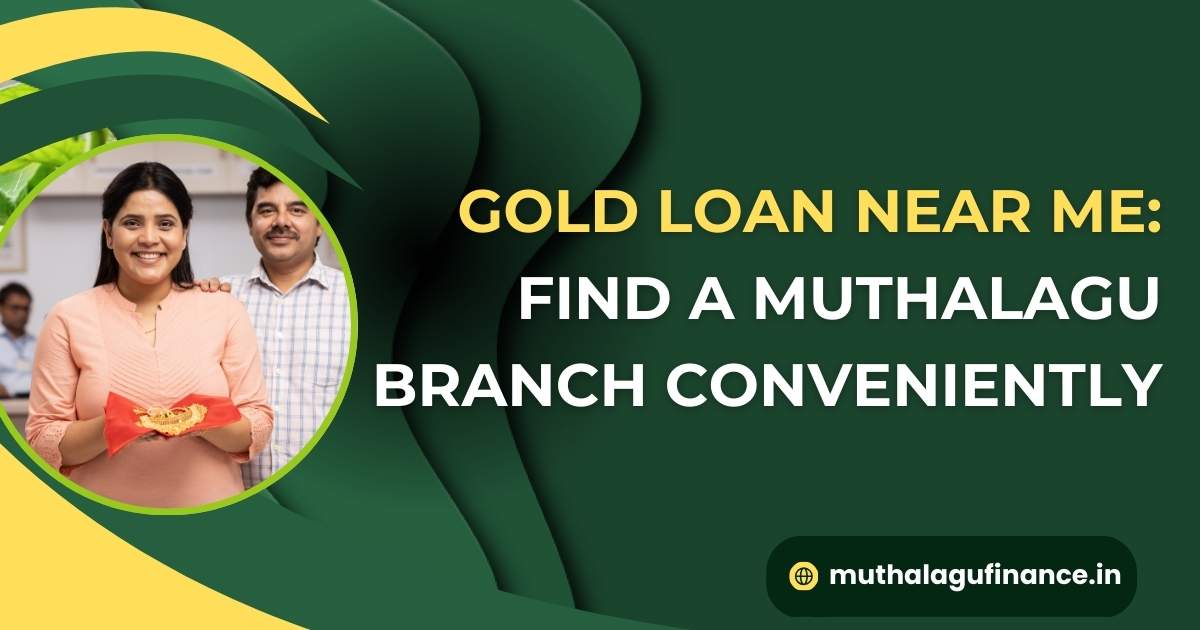 Gold loan nearby Nearest gold loan branch Muthalagu Finance branches Quick gold loan services near me Low-interest gold loans in Tamil Nadu
