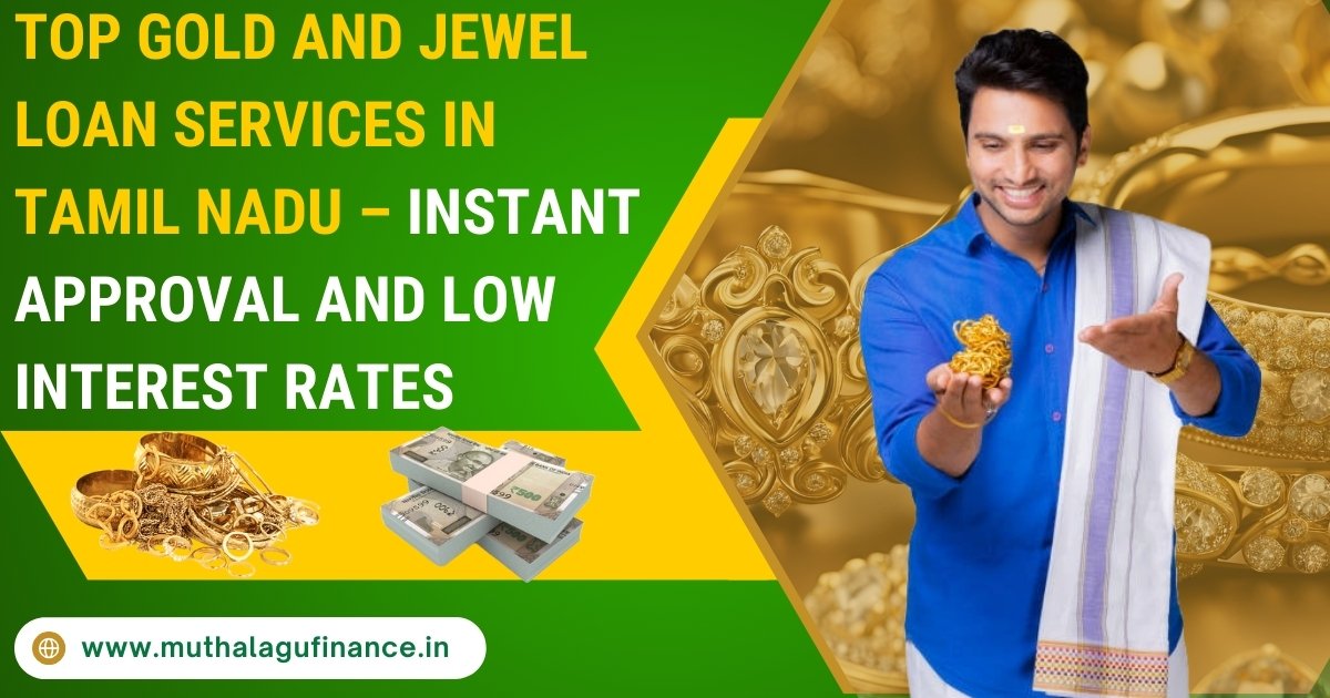 Top Gold and Jewel Loan Services in Tamil Nadu – Instant Approval and Low Interest Rates