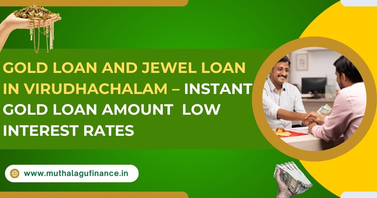 Gold Loan and Jewel Loan in Virudhachalam: Instant Cash, Low Interest Rates, and Secure Financial Solutions with Muthalagu Finance